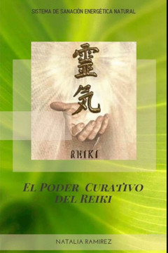 El Poder Curativo del Reiki: Sistema de Sanación Energética y Natural para la Salud Física, Mental y Espiritual