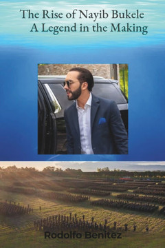 The Rise of Nayib Bukele: A Legend in the Making
