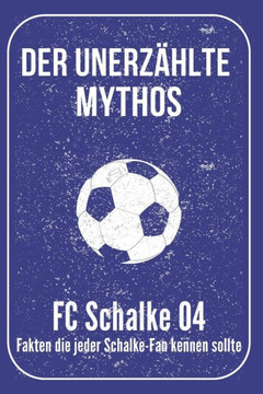 Der unerzählte Mythos FC Schalke 04: Fakten die jeder Schalke-Fan kennen sollte