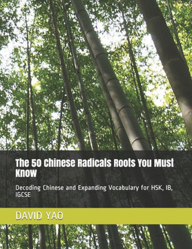 The 50 Chinese Radicals Roots You Must Know 汉字的秘密: Decoding Chinese and Expanding Vocabulary for HSK, IB, IGCSE  The 50 Chinese Radicals Roots You Must Know 汉字的秘密: Decoding Chinese and Expanding Vocabulary for HSK, IB, IGCSE 