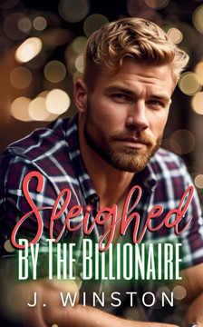 Sleighed By The Billionaire: A Surprise Baby Holiday Romance Sleighed By The Billionaire: A Surprise Baby Holiday Romance