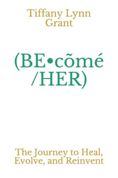 (BE-cõmé/HER): The Journey to Heal, Evolve, and Reinvent