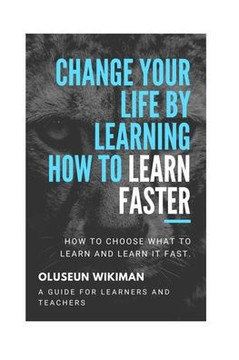 Change your life by learning how to learn faster: How to choose what to learn and learn it fast