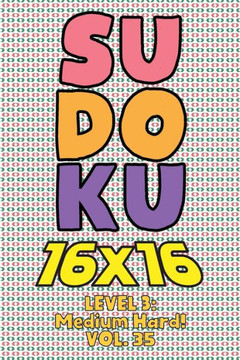 Sudoku 16 x 16 Level 3: Medium Hard! Vol. 35: Play 16x16 Grid Sudoku Medium Hard Level Volumes 1-40 Solve Number Puzzles Become A Sudoku Exper