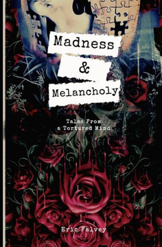 Madness & Melancholy: Tales From a Tortured Mind