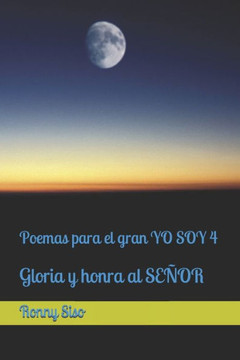 Poemas para el gran YO SOY 4: Gloria y honra al SEÑOR