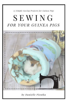 Sewing For Guinea Pigs: 13 Sewing Projects For Your Cavy