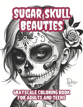 Sugar Skull Beauties - Grayscale Coloring Book for Adults and Teens: 50 Illustrations of Beautiful Women and Tattoos to Color