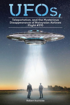 Ufos, Teleportation, And The Mysterious Disappearance Of Malaysian Airlines Flight #370