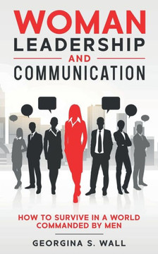 Woman Leadership And Communication: How to survive in a world commanded by men