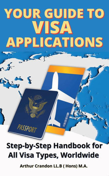 Your Guide Visa to Applications: Step-by-Step Handbook for All Visa Types, Worldwide