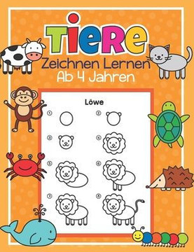 Tiere Zeichnen Lernen ab 4 Jahren: 50 Tiere mit ganz einfachen Schritt für Schritt Anleitungen nachzeichnen Tolles Malbuch für Kinder, Tierfans und Ze