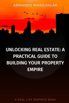 Unlocking Real Estate: A Practical Guide to Building Your Property Empire