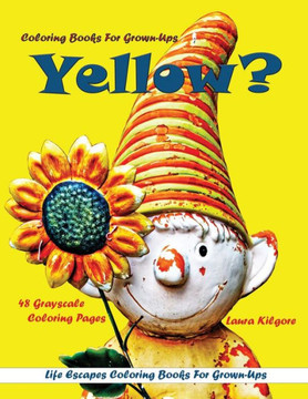 Coloring Books for Grown-Ups Yellow?: Life Escapes Grayscale coloring Books for Grown-Ups 48 grayscale coloring pages yellow, flowers, sunshine, happi