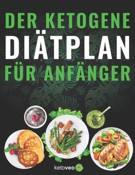 Der Ketogene Diätplan für Anfänger: Einfache Rezepte für Frauen und Männer mit Keto Diät