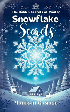 Snowflake Secrets: The Hidden Secrets of Winter - A Journey Beyond the Snow
