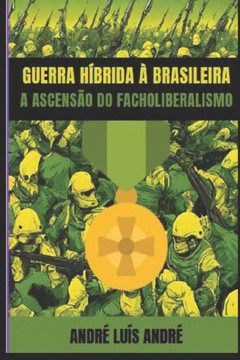Guerra Híbrida À Brasileira: A Ascensão DOS Facholiberais