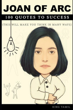 Joan of Arc 100 Quotes to Success: This will make you think in many ways