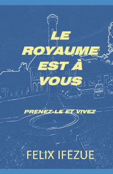 Le Royaume Est À Vous: Prenez-le et vivez Le Royaume Est À Vous: Prenez-le et vivez