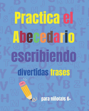 Practica el abecedario escribiendo: Libro de ejercicios de caligrafía usando el abecedario y divertidas frases para niños y niñas de 6 años en adelant