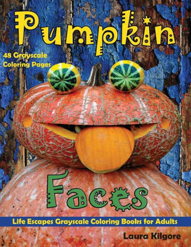 Pumpkin Faces Life Escapes Grayscale Coloring Books for Adults: 48 grayscale coloring pages of carved, painted, engraved pumpkin, jack-o-lanterns, fac