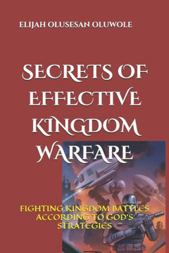 Secrets of Effective Kingdom Warfare: Fighting Kingdom Battles According to God's Strategies