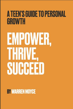 Empower, Thrive, Succeed: A Teen's Guide to Personal Growth