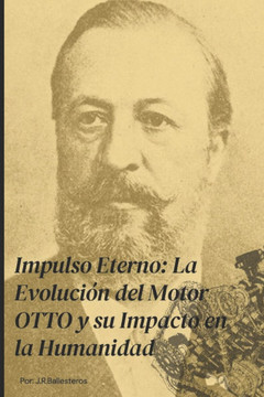 Impulso Eterno: La Evolución del Motor OTTO y su Impacto en la Humanidad