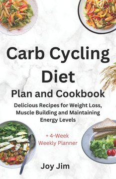 Carb Cycling Diet Plan and Cookbook: Delicious Recipes for Weight Loss, Muscle Building and Maintaining Energy Levels