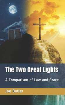 The Two Great Lights: A Comparison of Law and Grace The Two Great Lights: A Comparison of Law and Grace