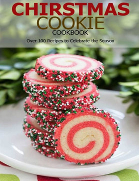 Chirstmas Cookie Cookbook: Over 100 Recipes to Celebrate the Season