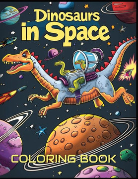 Dinosaurs in Space - Coloring Book for Kids Ages 4-10