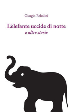 L'Elefante Uccide di Notte: e altre storie