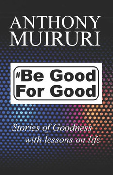 Be Good For Good: Stories of goodness with lessons on life. Be Good For Good: Stories of goodness with lessons on life.