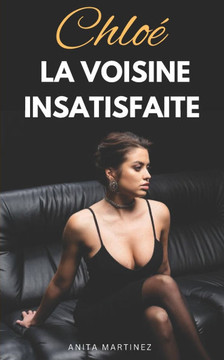 Chloé, la voisine insatisfaite: Roman érotique. Première fois.