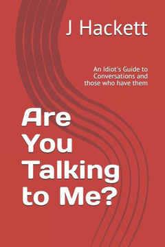 Are You Talking to Me?: An Idiot's Guide to Conversations and those who have them
