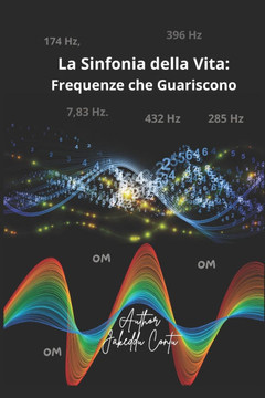 ""La Sinfonia della Vita: Frequenze che Guariscono:: Un viaggio attraverso le frequenze che governano l'universo""