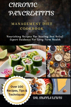 Chronic Pancreatitis Management Diet Cookbook: Nourishing Recipes For Healing And Relief: Expert Guidance For Long Term Health