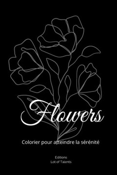 Flowers: Carnet de coloriages pour atteindre la sérénité - 104 pages pour lâcher prise - Notes personnelles à remplir librement
