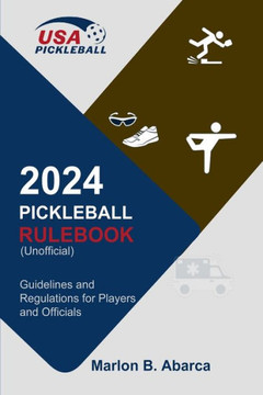 2024 Pickleball Rulebook: Guidelines and Regulations for Players and Officials (Unofficial)