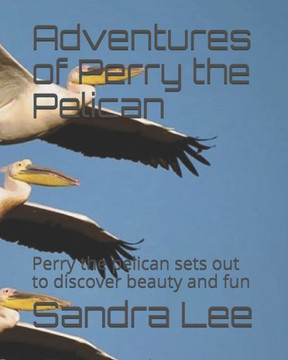 Adventures of Perry the Pelican: Perry the pelican sets out to discover beauty and fun