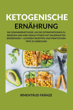 Ketogenische Ernahrung: Die Gewinnermethode, um die Extraportionen zu besiegen und Ihre ideale Fitness mit dauerhaften Ergebnissen + leckeren
