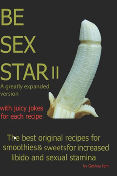 Be Sex Star II: The best original recipes for smoothies and sweets for increase libido and sexual stamina.