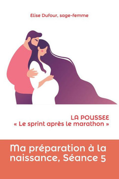 Ma préparation à la naissance, séance 5: LA POUSSEE Le sprint après le marathon