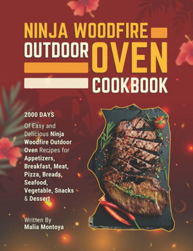 Ninja Woodfire Outdoor Oven Cookbook: 2000 Days of Easy and Delicious Ninja Woodfire Outdoor Oven Recipes for Appetizers, Breakfast, Meat, Pizza, Brea