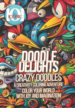 101 Iconic: Doodle Delights- Crazy Doodles, A Creativity Coloring Adventure - Color Your World with Joy and Imagination!: A Colorf