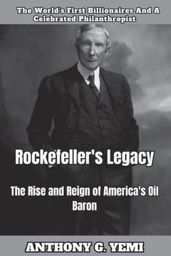 Rockefeller's Legacy: The Rise and Reign of America's Oil Baron