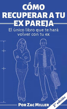 Cómo recuperar a tu ex pareja: El único libro que te hará volver con tu ex