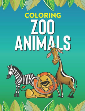 Coloring Zoo Animals: Amazing Zoo Animals Coloring Sheets For Kids, Wonderful Designs And Illustrations To Color