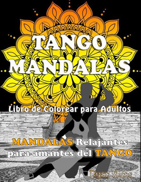 TANGO MANDALAS. Libro de Colorear para Adultos. MANDALAS relajantes para amantes del TANGO.: Original libro de mandalas para relajarse y disfrutar del